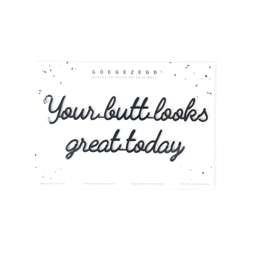 Goegezegd quote - Your butt looks great today
